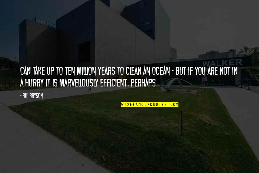 Ocean Clean Quotes By Bill Bryson: Can take up to ten million years to Ocean Clean Quotes By Bill Bryson: Can take up to ten million years to