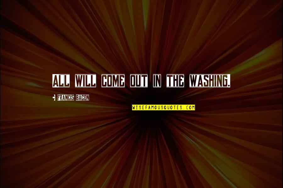 Ocean Current Quotes By Francis Bacon: All will come out in the washing.