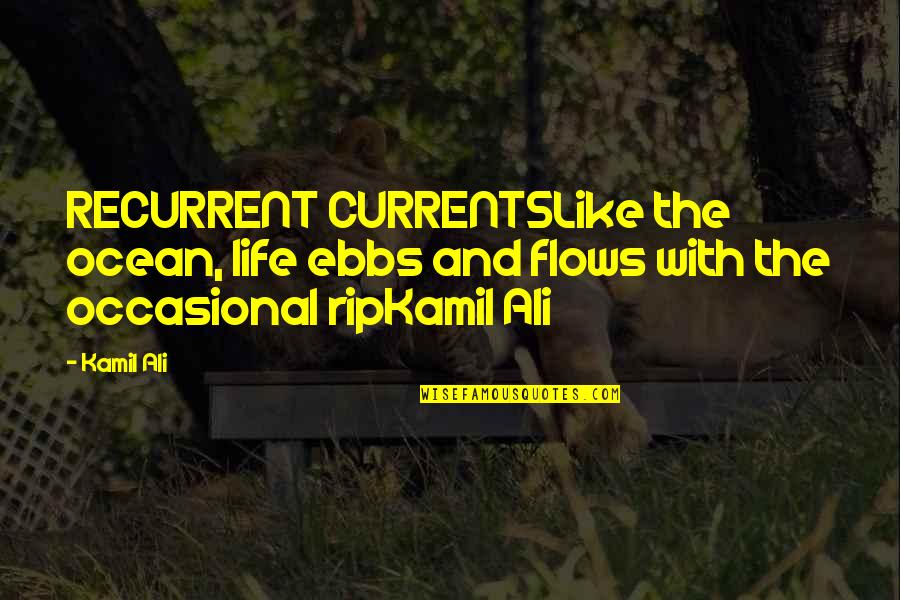 Ocean Current Quotes By Kamil Ali: RECURRENT CURRENTSLike the ocean, life ebbs and flows