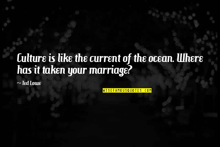 Ocean Current Quotes By Ted Lowe: Culture is like the current of the ocean.