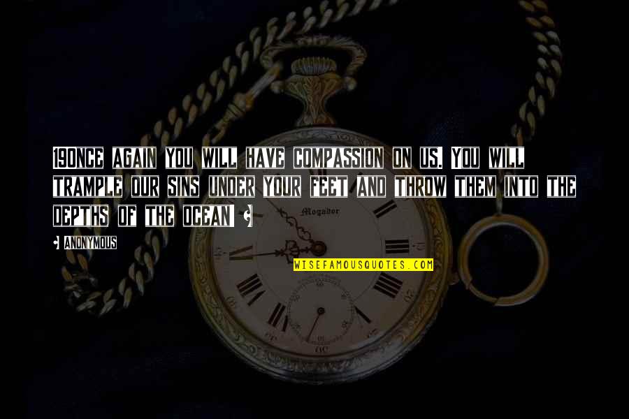 Ocean Depths Quotes By Anonymous: 19Once again you will have compassion on us.