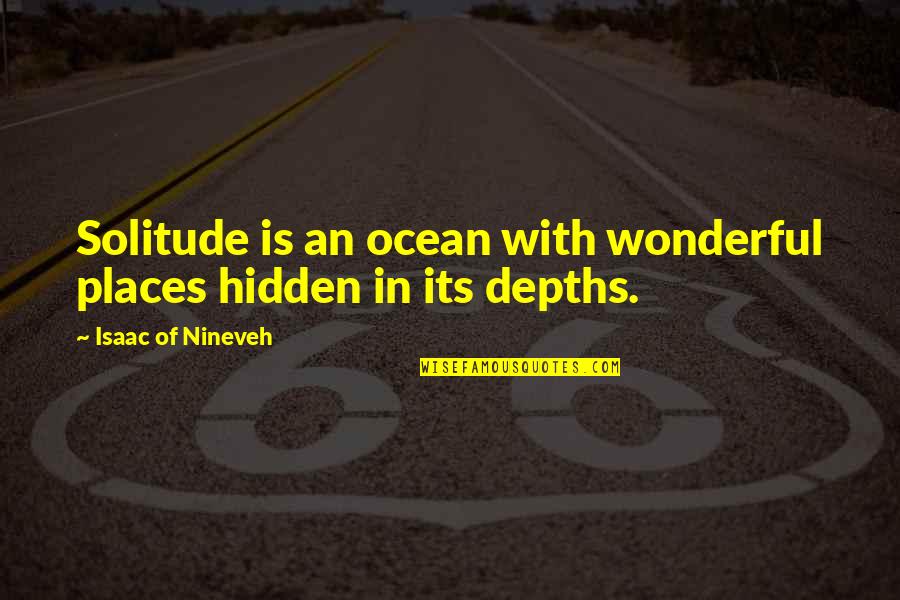 Ocean Depths Quotes By Isaac Of Nineveh: Solitude is an ocean with wonderful places hidden Ocean Depths Quotes By Isaac Of Nineveh: Solitude is an ocean with wonderful places hidden