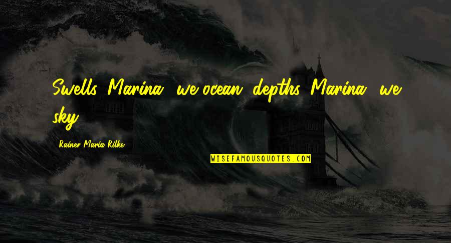 Ocean Depths Quotes By Rainer Maria Rilke: Swells, Marina? we ocean, depths, Marina? we sky! Ocean Depths Quotes By Rainer Maria Rilke: Swells, Marina? we ocean, depths, Marina? we sky!