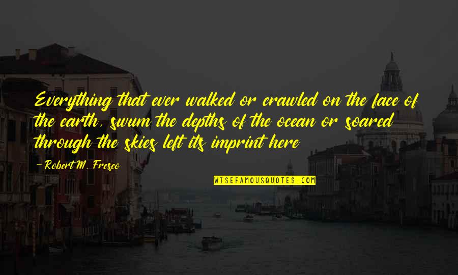 Ocean Depths Quotes By Robert M. Fresco: Everything that ever walked or crawled on the