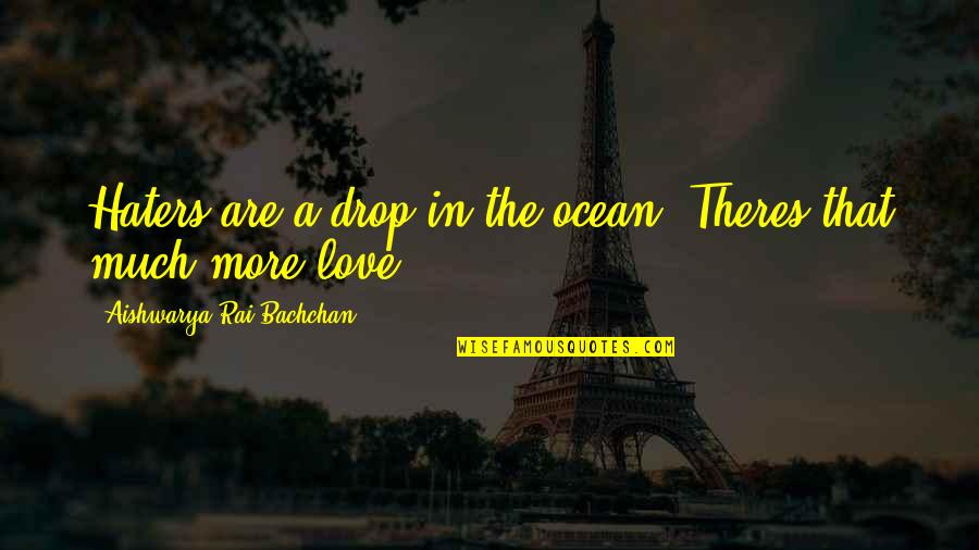 Ocean Drops Quotes By Aishwarya Rai Bachchan: Haters are a drop in the ocean. Theres