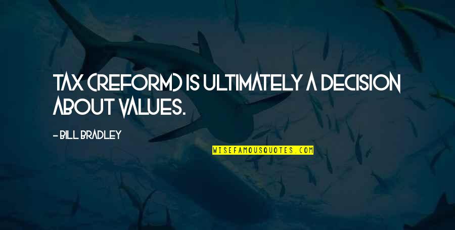 Ocean Ecology Quotes By Bill Bradley: Tax (reform) is ultimately a decision about values.