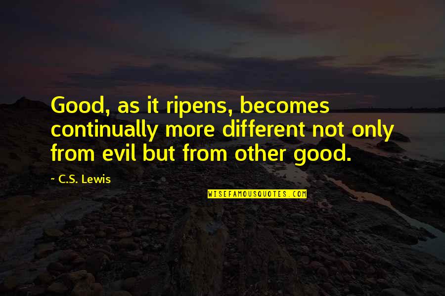Ocean Ecology Quotes By C.S. Lewis: Good, as it ripens, becomes continually more different