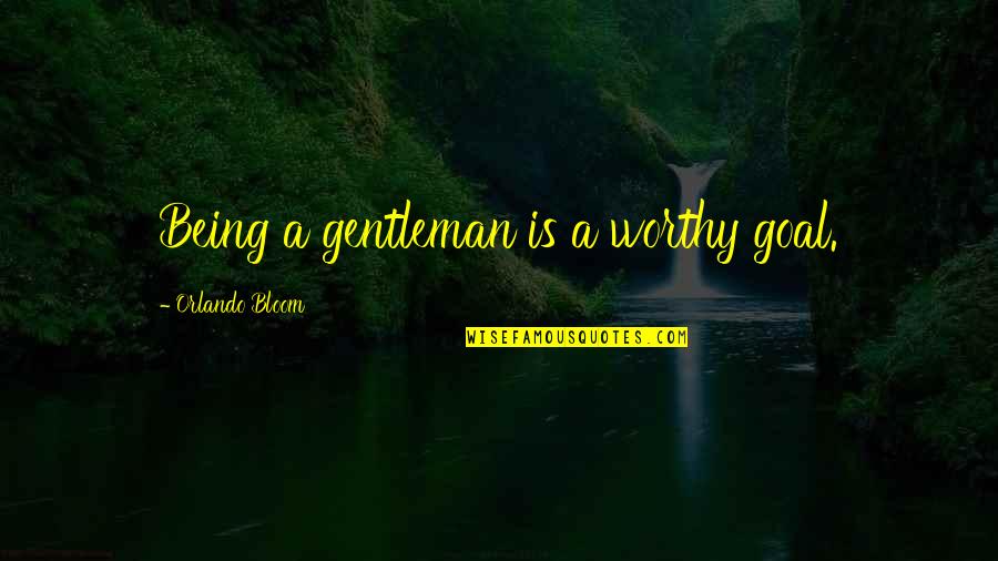 Ocean Exploring Quotes By Orlando Bloom: Being a gentleman is a worthy goal.