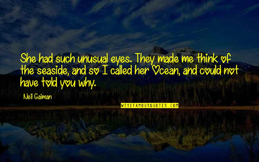Ocean Eyes Quotes By Neil Gaiman: She had such unusual eyes. They made me
