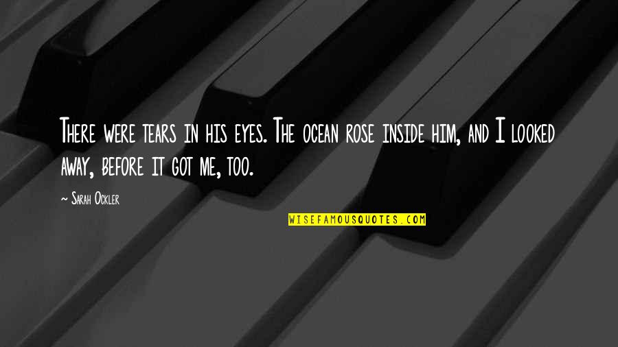 Ocean Eyes Quotes By Sarah Ockler: There were tears in his eyes. The ocean
