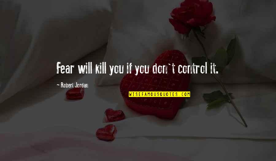 Ocean Famous Quotes By Robert Jordan: Fear will kill you if you don't control
