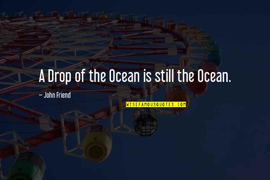 Ocean Friend Quotes By John Friend: A Drop of the Ocean is still the