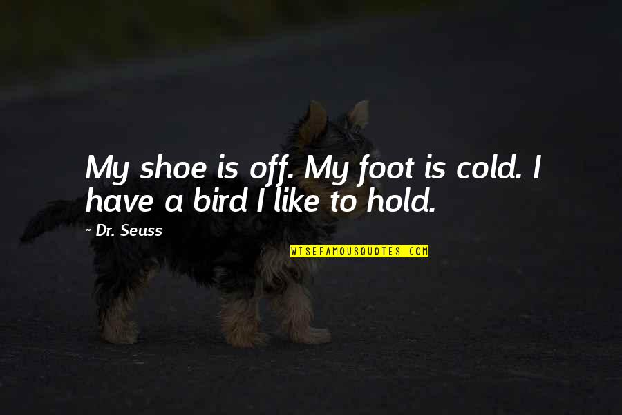 Ocean From Literature Quotes By Dr. Seuss: My shoe is off. My foot is cold.