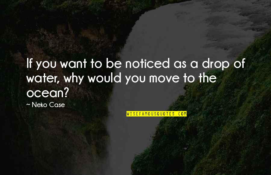 Ocean In A Drop Quotes By Neko Case: If you want to be noticed as a