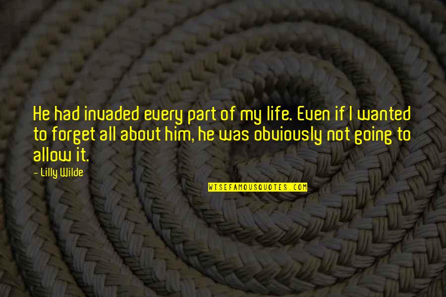 Ocean Inspired Quotes By Lilly Wilde: He had invaded every part of my life. Ocean Inspired Quotes By Lilly Wilde: He had invaded every part of my life.