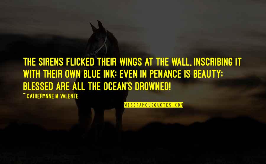 Ocean Is Blue Quotes By Catherynne M Valente: The Sirens flicked their wings at the wall, Ocean Is Blue Quotes By Catherynne M Valente: The Sirens flicked their wings at the wall,
