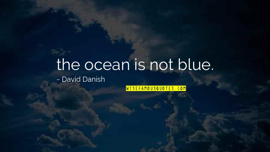 Ocean Is Blue Quotes By David Danish: the ocean is not blue. Ocean Is Blue Quotes By David Danish: the ocean is not blue.