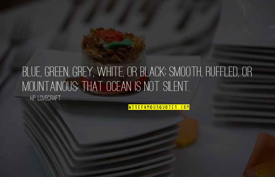 Ocean Is Blue Quotes By H.P. Lovecraft: Blue, green, grey, white, or black; smooth, ruffled, Ocean Is Blue Quotes By H.P. Lovecraft: Blue, green, grey, white, or black; smooth, ruffled,