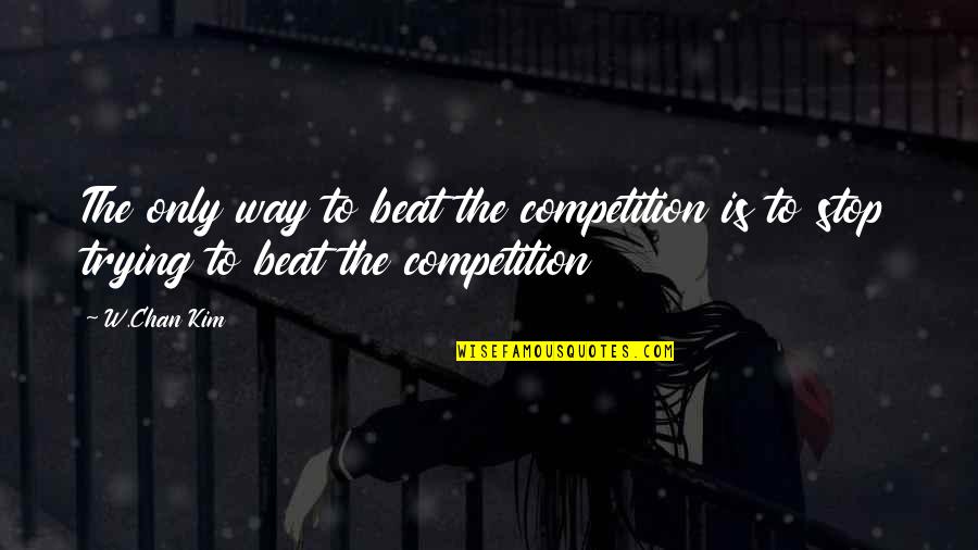 Ocean Is Blue Quotes By W.Chan Kim: The only way to beat the competition is