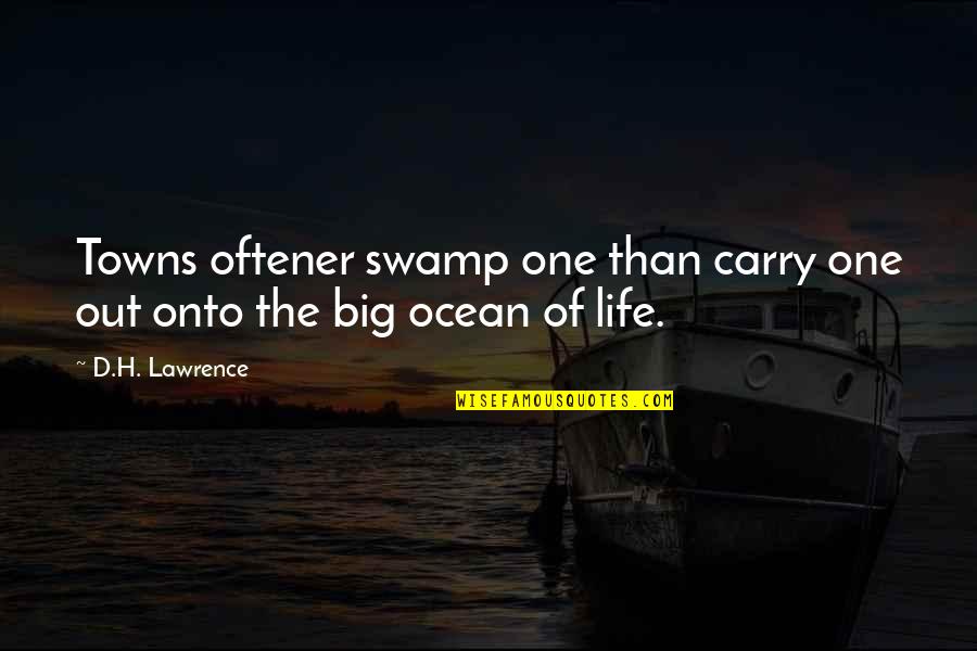 Ocean Life Quotes By D.H. Lawrence: Towns oftener swamp one than carry one out