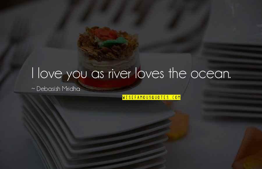 Ocean Life Quotes By Debasish Mridha: I love you as river loves the ocean.