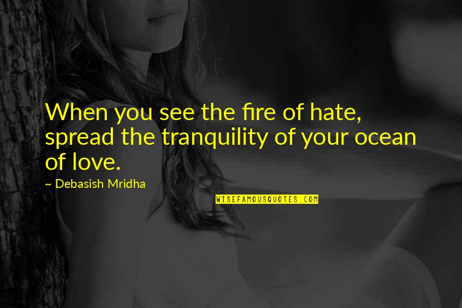 Ocean Life Quotes By Debasish Mridha: When you see the fire of hate, spread