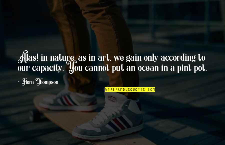 Ocean Nature Quotes By Flora Thompson: Alas! in nature, as in art, we gain Ocean Nature Quotes By Flora Thompson: Alas! in nature, as in art, we gain