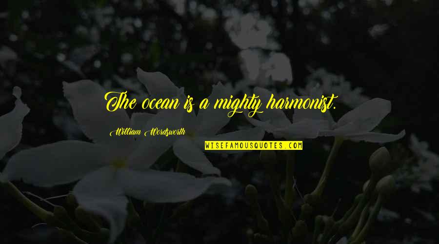 Ocean Nature Quotes By William Wordsworth: The ocean is a mighty harmonist. Ocean Nature Quotes By William Wordsworth: The ocean is a mighty harmonist.