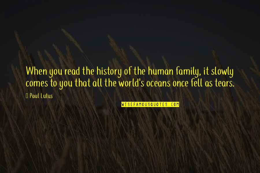 Ocean Of Tears Quotes By Paul Lutus: When you read the history of the human