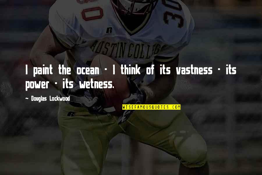 Ocean Power Quotes By Douglas Lockwood: I paint the ocean - I think of Ocean Power Quotes By Douglas Lockwood: I paint the ocean - I think of