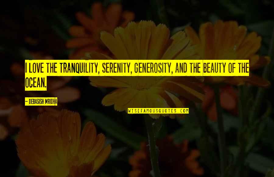 Ocean Quotes And Quotes By Debasish Mridha: I love the tranquility, serenity, generosity, and the