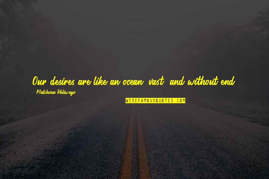 Ocean Quotes And Quotes By Matshona Dhliwayo: Our desires are like an ocean; vast, and