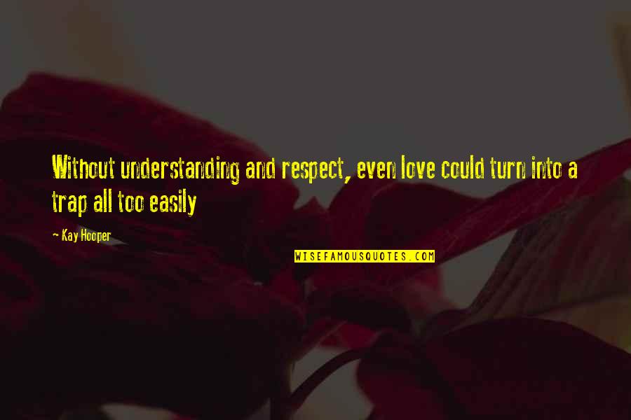 Ocean Short Quotes By Kay Hooper: Without understanding and respect, even love could turn