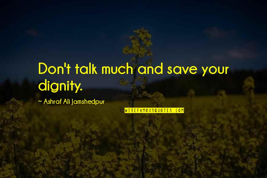 Ocean Slays Quotes By Ashraf Ali Jamshedpur: Don't talk much and save your dignity.