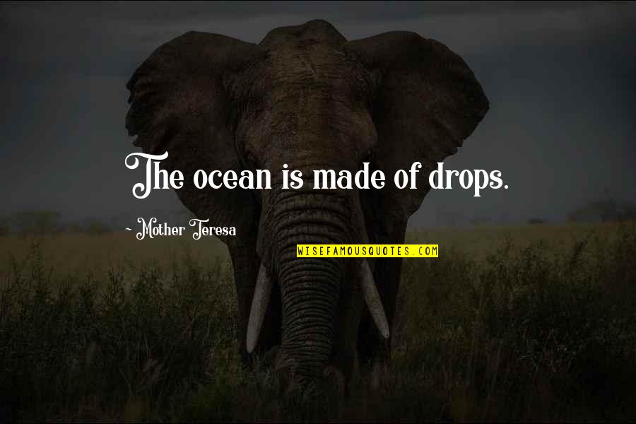 Ocean Small Quotes By Mother Teresa: The ocean is made of drops. Ocean Small Quotes By Mother Teresa: The ocean is made of drops.
