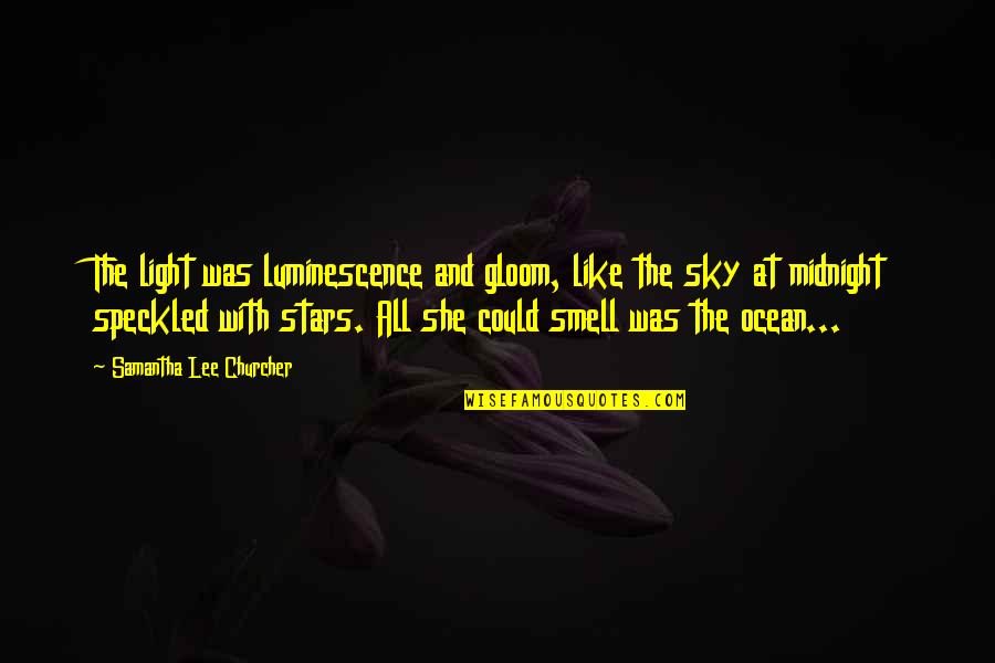 Ocean Smell Quotes By Samantha Lee Churcher: The light was luminescence and gloom, like the