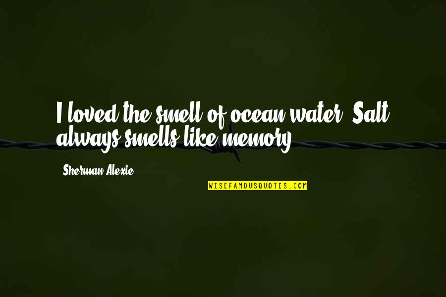 Ocean Smell Quotes By Sherman Alexie: I loved the smell of ocean water. Salt