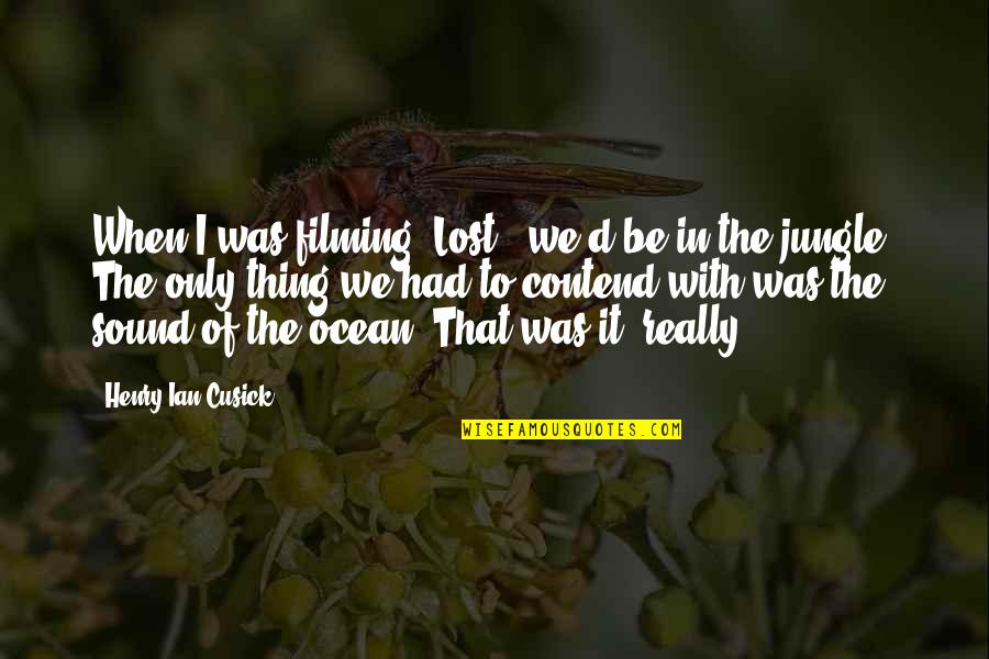 Ocean Sound Quotes By Henry Ian Cusick: When I was filming 'Lost,' we'd be in