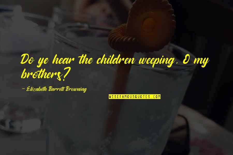 Ocean Themed Quotes By Elizabeth Barrett Browning: Do ye hear the children weeping, O my