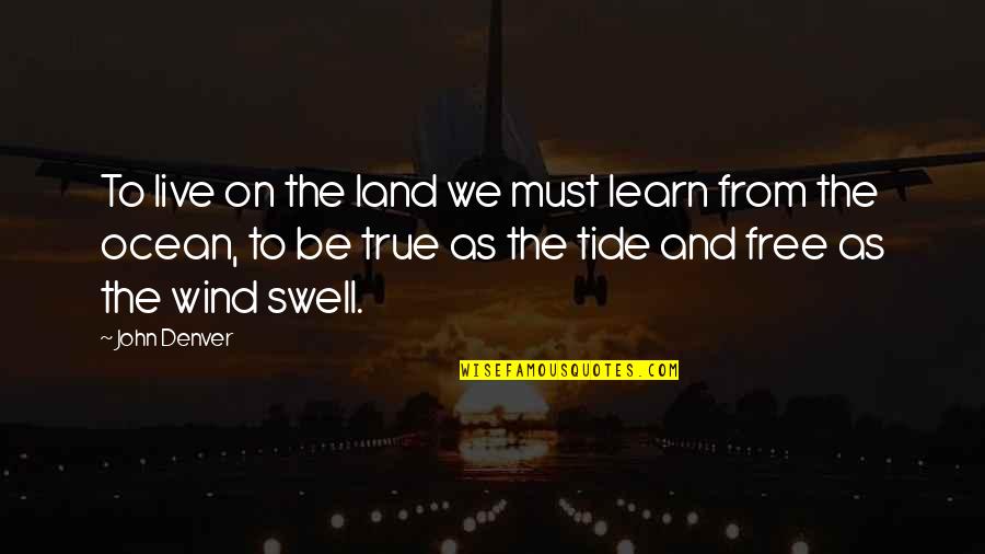 Ocean Tide Quotes By John Denver: To live on the land we must learn