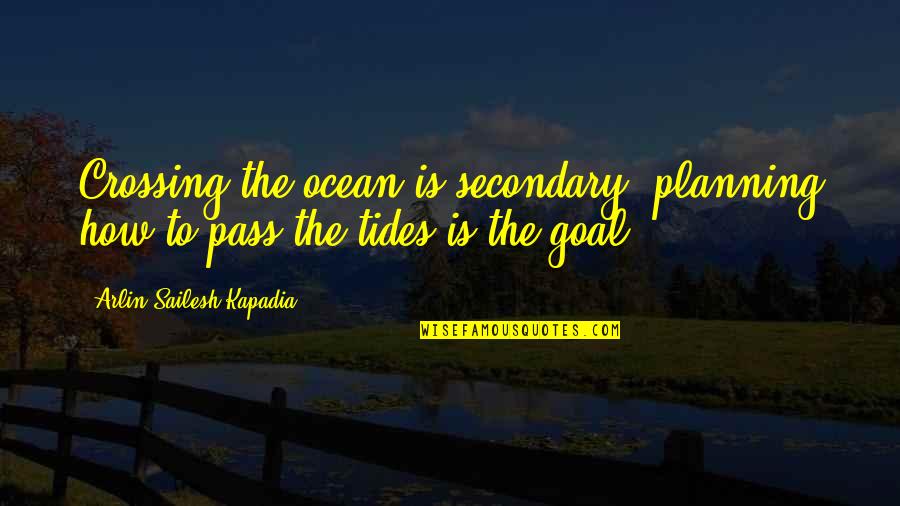 Ocean Tides Quotes By Arlin Sailesh Kapadia: Crossing the ocean is secondary, planning how to