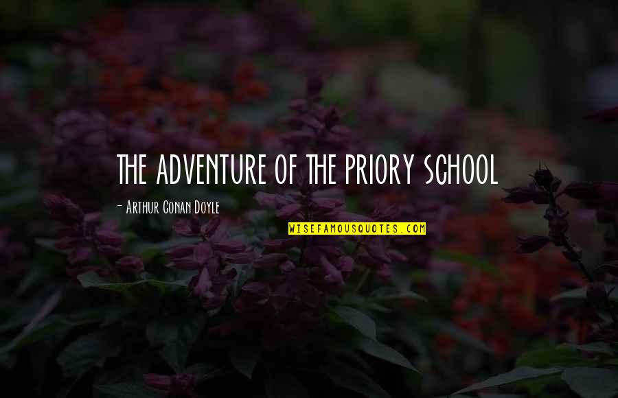 Ocean Voyages Quotes By Arthur Conan Doyle: THE ADVENTURE OF THE PRIORY SCHOOL