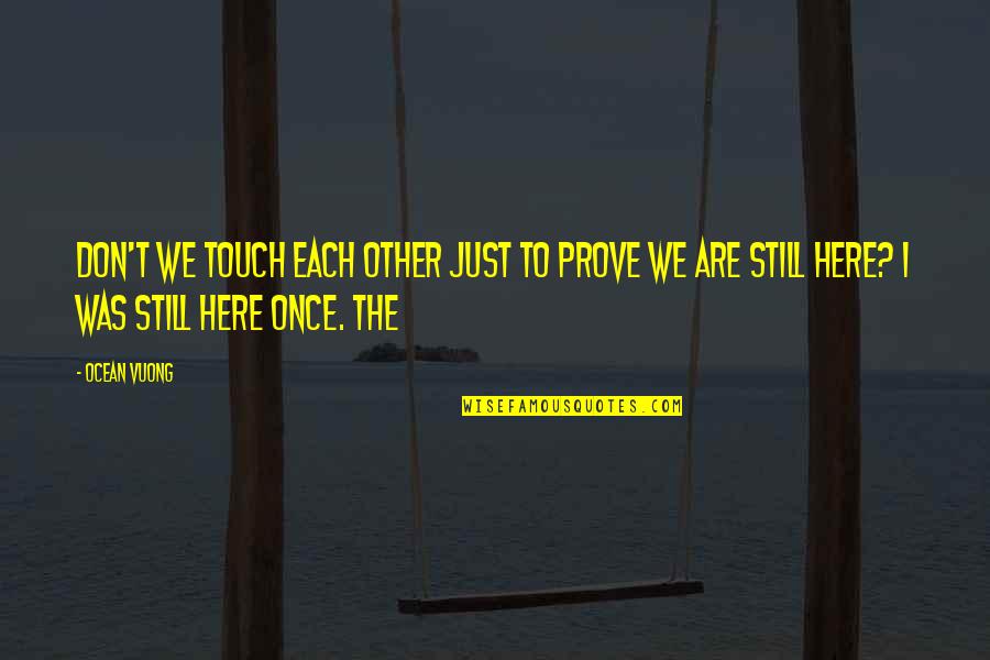 Ocean Vuong Quotes By Ocean Vuong: Don't we touch each other just to prove