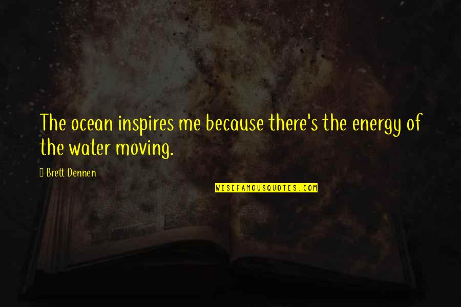 Ocean Water Quotes By Brett Dennen: The ocean inspires me because there's the energy