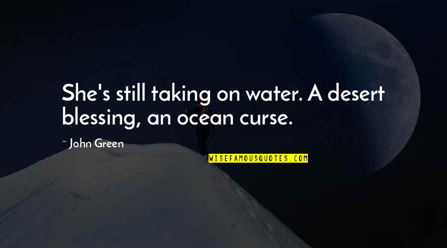 Ocean Water Quotes By John Green: She's still taking on water. A desert blessing,