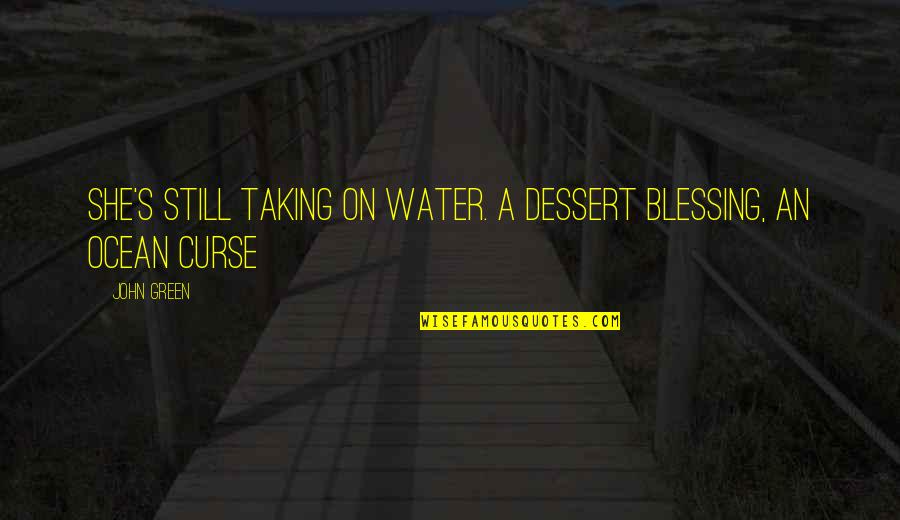 Ocean Water Quotes By John Green: She's still taking on water. A dessert blessing,