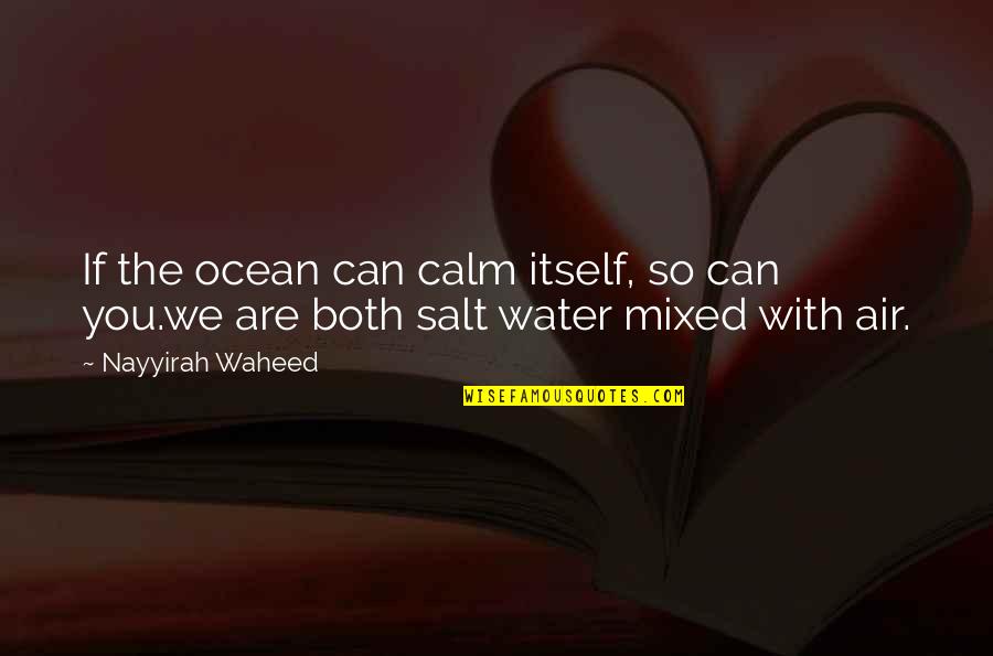 Ocean Water Quotes By Nayyirah Waheed: If the ocean can calm itself, so can