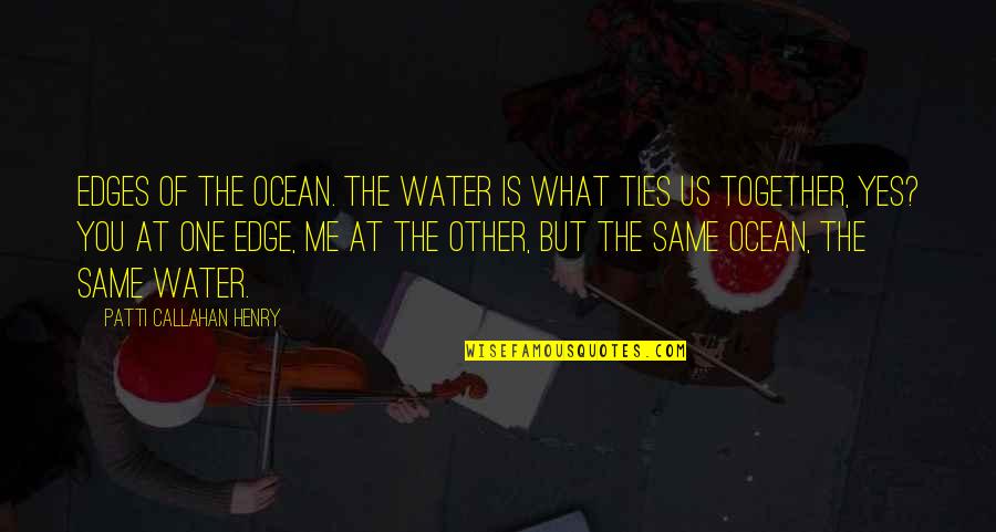 Ocean Water Quotes By Patti Callahan Henry: Edges of the ocean. The water is what