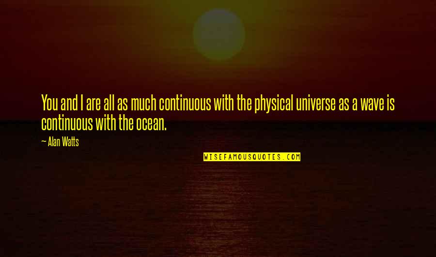 Ocean Wave Quotes By Alan Watts: You and I are all as much continuous