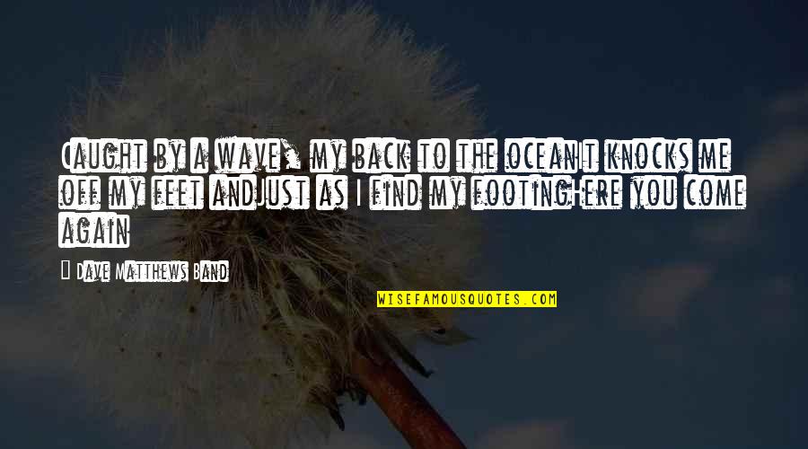 Ocean Wave Quotes By Dave Matthews Band: Caught by a wave, my back to the